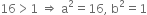 16 greater than 1 space rightwards double arrow space straight a squared equals 16 comma space straight b squared equals 1