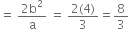 equals space fraction numerator 2 straight b squared over denominator straight a end fraction space equals space fraction numerator 2 left parenthesis 4 right parenthesis over denominator 3 end fraction equals 8 over 3