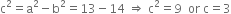 straight c squared equals straight a squared minus straight b squared equals 13 minus 14 space rightwards double arrow space straight c squared equals 9 space space or space straight c equals 3