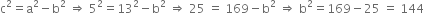 straight c squared equals straight a squared minus straight b squared space rightwards double arrow space 5 squared equals 13 squared minus straight b squared space rightwards double arrow space 25 space equals space 169 minus straight b squared space rightwards double arrow space straight b squared equals 169 minus 25 space equals space 144