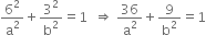 6 squared over straight a squared plus 3 squared over straight b squared equals 1 space space rightwards double arrow space 36 over straight a squared plus 9 over straight b squared equals 1
