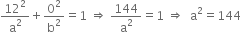12 squared over straight a squared plus 0 squared over straight b squared equals 1 space rightwards double arrow space 144 over straight a squared equals 1 space rightwards double arrow space space straight a squared equals 144