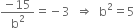 fraction numerator negative 15 over denominator straight b squared end fraction equals negative 3 space space rightwards double arrow space space straight b squared equals 5