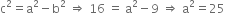 straight c squared equals straight a squared minus straight b squared space rightwards double arrow space 16 space equals space straight a squared minus 9 space rightwards double arrow space straight a squared equals 25