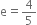 straight e equals 4 over 5