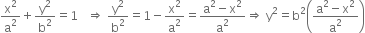 straight x squared over straight a squared plus straight y squared over straight b squared equals 1 space space space rightwards double arrow space straight y squared over straight b squared equals 1 minus straight x squared over straight a squared equals fraction numerator straight a squared minus straight x squared over denominator straight a squared end fraction rightwards double arrow space straight y squared equals straight b squared open parentheses fraction numerator straight a squared minus straight x squared over denominator straight a squared end fraction close parentheses
