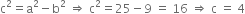 straight c squared equals straight a squared minus straight b squared space rightwards double arrow space straight c squared equals 25 minus 9 space equals space 16 space rightwards double arrow space straight c space equals space 4