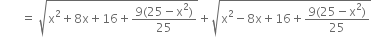 space space space space space space space equals space square root of straight x squared plus 8 straight x plus 16 plus fraction numerator 9 left parenthesis 25 minus straight x squared right parenthesis over denominator 25 end fraction end root plus square root of straight x squared minus 8 straight x plus 16 plus fraction numerator 9 left parenthesis 25 minus straight x squared right parenthesis over denominator 25 end fraction end root