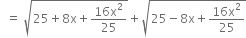 space space equals space square root of 25 plus 8 straight x plus fraction numerator 16 straight x squared over denominator 25 end fraction end root plus square root of 25 minus 8 straight x plus fraction numerator 16 straight x squared over denominator 25 end fraction end root
