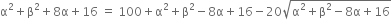 straight alpha squared plus straight beta squared plus 8 straight alpha plus 16 space equals space 100 plus straight alpha squared plus straight beta squared minus 8 straight alpha plus 16 minus 20 square root of straight alpha squared plus straight beta squared minus 8 straight alpha plus 16 end root
