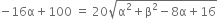 negative 16 straight alpha plus 100 space equals space 20 square root of straight alpha squared plus straight beta squared minus 8 straight alpha plus 16 end root