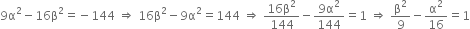9 straight alpha squared minus 16 straight beta squared equals negative 144 space rightwards double arrow space 16 straight beta squared minus 9 straight alpha squared equals 144 space rightwards double arrow space fraction numerator 16 straight beta squared over denominator 144 end fraction minus fraction numerator 9 straight alpha squared over denominator 144 end fraction equals 1 space rightwards double arrow space straight beta squared over 9 minus straight alpha squared over 16 equals 1