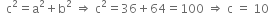 space space straight c squared equals straight a squared plus straight b squared space rightwards double arrow space straight c squared equals 36 plus 64 equals 100 space rightwards double arrow space straight c space equals space 10