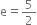 straight e equals 5 over 2