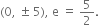 left parenthesis 0 comma space plus-or-minus space 5 right parenthesis comma space straight e space equals space 5 over 2.