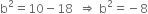 straight b squared equals 10 minus 18 space space rightwards double arrow space straight b squared equals negative 8