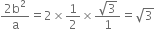 fraction numerator 2 straight b squared over denominator straight a end fraction equals 2 cross times 1 half cross times fraction numerator square root of 3 over denominator 1 end fraction equals square root of 3