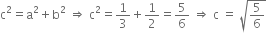 straight c squared equals straight a squared plus straight b squared space rightwards double arrow space straight c squared equals 1 third plus 1 half equals 5 over 6 space rightwards double arrow space straight c space equals space square root of 5 over 6 end root