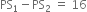 PS subscript 1 minus PS subscript 2 space equals space 16
