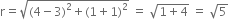 straight r equals square root of left parenthesis 4 minus 3 right parenthesis squared plus left parenthesis 1 plus 1 right parenthesis squared end root space equals space square root of 1 plus 4 end root space equals space square root of 5