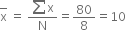 top enclose straight x space equals space fraction numerator sum straight x over denominator straight N end fraction equals 80 over 8 equals 10