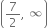 open parentheses 7 over 2 comma space infinity close parentheses