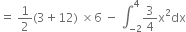 equals space 1 half left parenthesis 3 plus 12 right parenthesis space cross times 6 space minus space integral subscript negative 2 end subscript superscript 4 3 over 4 straight x squared dx