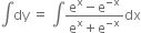 integral dy space equals space integral fraction numerator straight e to the power of straight x minus straight e to the power of negative straight x end exponent over denominator straight e to the power of straight x plus straight e to the power of negative straight x end exponent end fraction dx