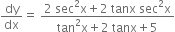 dy over dx equals space fraction numerator 2 space sec squared straight x plus 2 space tanx space sec squared straight x over denominator tan squared straight x plus 2 space tanx plus 5 end fraction