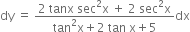 dy space equals space fraction numerator 2 space tanx space sec squared straight x space plus space 2 space sec squared straight x over denominator tan squared straight x plus 2 space tan space straight x plus 5 end fraction dx