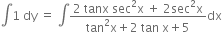 integral 1 space dy space equals space integral fraction numerator 2 space tanx space sec squared straight x space plus space 2 sec squared straight x over denominator tan squared straight x plus 2 space tan space straight x plus 5 end fraction dx