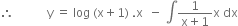 therefore space space space space space space space space space space space straight y space equals space log space left parenthesis straight x plus 1 right parenthesis space. straight x space space minus space integral fraction numerator 1 over denominator straight x plus 1 end fraction straight x space dx