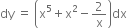 dy space equals space open parentheses straight x to the power of 5 plus straight x squared minus 2 over straight x close parentheses dx