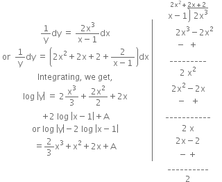 right enclose table row cell 1 over straight y dy space equals space fraction numerator 2 straight x cubed over denominator straight x minus 1 end fraction dx end cell row cell or space space 1 over straight y dy space equals space open parentheses 2 straight x squared plus 2 straight x plus 2 plus fraction numerator 2 over denominator straight x minus 1 end fraction close parentheses dx end cell row cell table row cell Integrating comma space we space get comma end cell row cell log space open vertical bar straight y close vertical bar space equals space 2 straight x cubed over 3 plus fraction numerator 2 straight x squared over denominator 2 end fraction plus 2 straight x end cell row cell table row cell plus 2 space log space open vertical bar straight x minus 1 close vertical bar plus straight A end cell row cell or space log space open vertical bar straight y close vertical bar minus 2 space log space open vertical bar straight x minus 1 close vertical bar end cell row cell equals 2 over 3 straight x cubed plus straight x squared plus 2 straight x plus straight A end cell end table end cell end table end cell end table end enclose space table row cell table row cell table row cell table row cell stack straight x minus 1 long division enclose space 2 straight x cubed end enclose with 2 straight x squared plus 2 straight x plus 2 on top end cell row cell space space space space space space 2 straight x cubed minus 2 straight x squared end cell row cell negative space space plus space end cell end table end cell row _________ row cell 2 space straight x squared end cell end table end cell row cell 2 straight x squared minus 2 straight x end cell row cell negative space space space plus end cell end table end cell row ___________ row cell table row cell 2 space straight x end cell row cell 2 straight x minus 2 end cell row cell table row cell negative space plus end cell row __________ row 2 end table end cell end table end cell end table




space space space space space space space space space space space space space space space space space space space space space space space space space space space space space space space