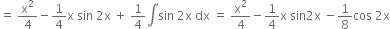 equals space straight x squared over 4 minus 1 fourth straight x space sin space 2 straight x space plus space 1 fourth integral sin space 2 straight x space dx space equals space straight x squared over 4 minus 1 fourth straight x space sin 2 straight x space minus 1 over 8 cos space 2 straight x