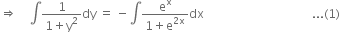 rightwards double arrow space space space space integral fraction numerator 1 over denominator 1 plus straight y squared end fraction dy space equals space minus integral fraction numerator straight e to the power of straight x over denominator 1 plus straight e to the power of 2 straight x end exponent end fraction dx space space space space space space space space space space space space space space space space space space space space space space space space space space space space space space space space space space space space... left parenthesis 1 right parenthesis