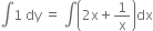 integral 1 space dy space equals space integral open parentheses 2 straight x plus 1 over straight x close parentheses dx