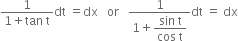 fraction numerator 1 over denominator 1 plus tan space straight t end fraction dt space equals dx space space space or space space space fraction numerator 1 over denominator 1 plus begin display style fraction numerator sin space straight t over denominator cos space straight t end fraction end style end fraction dt space equals space dx