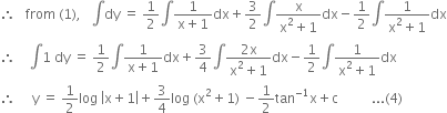 therefore space space space from space left parenthesis 1 right parenthesis comma space space space integral dy space equals space 1 half integral fraction numerator 1 over denominator straight x plus 1 end fraction dx plus 3 over 2 integral fraction numerator straight x over denominator straight x squared plus 1 end fraction dx minus 1 half integral fraction numerator 1 over denominator straight x squared plus 1 end fraction dx
therefore space space space space integral 1 space dy space equals space 1 half integral fraction numerator 1 over denominator straight x plus 1 end fraction dx plus 3 over 4 integral fraction numerator 2 straight x over denominator straight x squared plus 1 end fraction dx minus 1 half integral fraction numerator 1 over denominator straight x squared plus 1 end fraction dx
therefore space space space space space straight y space equals space 1 half log space open vertical bar straight x plus 1 close vertical bar plus 3 over 4 log space left parenthesis straight x squared plus 1 right parenthesis space minus 1 half tan to the power of negative 1 end exponent straight x plus straight c space space space space space space space space space space... left parenthesis 4 right parenthesis