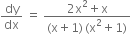 dy over dx space equals space fraction numerator 2 straight x squared plus straight x over denominator left parenthesis straight x plus 1 right parenthesis thin space left parenthesis straight x squared plus 1 right parenthesis end fraction