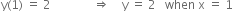 straight y left parenthesis 1 right parenthesis space equals space 2 space space space space space space space space space space space space space space rightwards double arrow space space space space straight y space equals space 2 space space space when space straight x space equals space 1