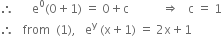 therefore space space space space space space straight e to the power of 0 left parenthesis 0 plus 1 right parenthesis space equals space 0 plus straight c space space space space space space space space space space space rightwards double arrow space space space straight c space equals space 1
therefore space space space from space space left parenthesis 1 right parenthesis comma space space space straight e to the power of straight y space left parenthesis straight x plus 1 right parenthesis space equals space 2 straight x plus 1