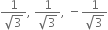 fraction numerator 1 over denominator square root of 3 end fraction comma space fraction numerator 1 over denominator square root of 3 end fraction comma space minus fraction numerator 1 over denominator square root of 3 end fraction