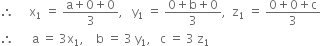therefore space space space space space straight x subscript 1 space equals space fraction numerator straight a plus 0 plus 0 over denominator 3 end fraction comma space space space straight y subscript 1 space equals space fraction numerator 0 plus straight b plus 0 over denominator 3 end fraction comma space space straight z subscript 1 space equals space fraction numerator 0 plus 0 plus straight c over denominator 3 end fraction
therefore space space space space space space straight a space equals space 3 straight x subscript 1 comma space space space space straight b space equals space 3 space straight y subscript 1 comma space space space straight c space equals space 3 space straight z subscript 1