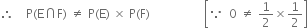 therefore space space space space straight P left parenthesis straight E intersection straight F right parenthesis space not equal to space straight P left parenthesis straight E right parenthesis space cross times space straight P left parenthesis straight F right parenthesis space space space space space space space space space space space space space space space space space space open square brackets because space space 0 space not equal to space 1 half cross times 1 half close square brackets