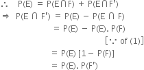 therefore space space space space straight P left parenthesis straight E right parenthesis space equals space straight P left parenthesis straight E intersection straight F right parenthesis space plus space straight P left parenthesis straight E intersection straight F apostrophe right parenthesis
rightwards double arrow space space straight P left parenthesis straight E space intersection space straight F apostrophe right parenthesis space equals space straight P left parenthesis straight E right parenthesis space minus space straight P left parenthesis straight E space intersection space straight F right parenthesis
space space space space space space space space space space space space space space space space space space space space space space space space space equals space straight P left parenthesis straight E right parenthesis space minus space straight P left parenthesis straight E right parenthesis. space straight P left parenthesis straight F right parenthesis
space space space space space space space space space space space space space space space space space space space space space space space space space space space space space space space space space space space space space space space space space space space space space space space space space space space open square brackets because space of space left parenthesis 1 right parenthesis close square brackets
space space space space space space space space space space space space space space space space space space space space space space space space equals space straight P left parenthesis straight E right parenthesis space left square bracket 1 minus space straight P left parenthesis straight F right parenthesis right square bracket
space space space space space space space space space space space space space space space space space space space space space space space space equals space straight P left parenthesis straight E right parenthesis. space straight P left parenthesis straight F apostrophe right parenthesis
