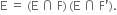 straight E space equals space left parenthesis straight E space intersection space straight F right parenthesis thin space left parenthesis straight E space intersection space straight F apostrophe right parenthesis.
