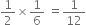 1 half cross times 1 over 6 space equals 1 over 12