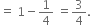 equals space 1 minus 1 fourth space equals 3 over 4.
