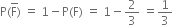 straight P left parenthesis straight F with bar on top right parenthesis space equals space 1 minus straight P left parenthesis straight F right parenthesis space equals space 1 minus 2 over 3 space equals 1 third